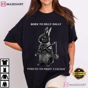 Rabbit Born To Dilly Dally Forced To Fight Fascism T Shirt (1)