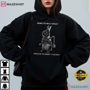 Rabbit Born To Dilly Dally Forced To Fight Fascism T Shirt (3)