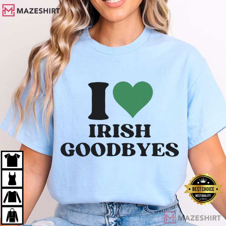 I Love Irish Goodbyes Funny St Patrick's Day T-Shirt I Love Irish Goodbyes Funny St Patrick's Day T-Shirt