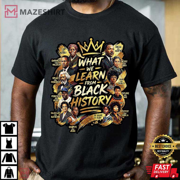 What We Learn From Black History T-Shirt What We Learn From Black History T-Shirt