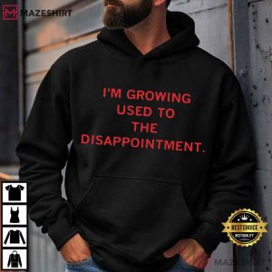 I’m Growing Used To The Disappointment Funny T Shirt (3)