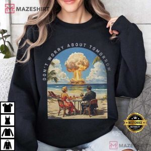 Don’t Worry About Tomorrow Mushroom Clouds And Martinis T Shirt (4)