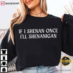 If I Shenan Once I'll Shenanigan Funny St Patrick's Day T Shirt (1)