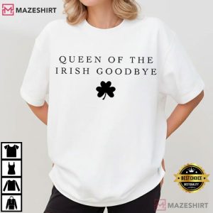 Queen Of The Irish Goodbye St Patricks Day T-Shirt