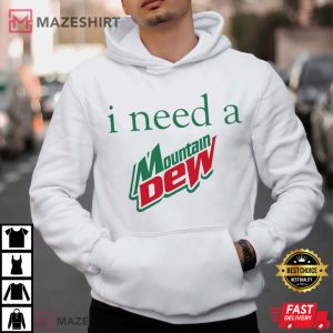 I Need A Mountain Dew Funny Soda T Shirt (2)