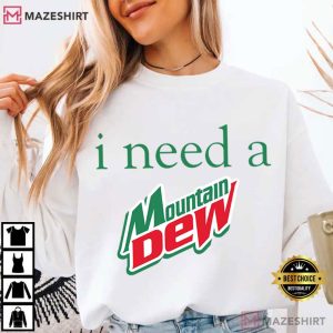 I Need A Mountain Dew Funny Soda T Shirt (3)