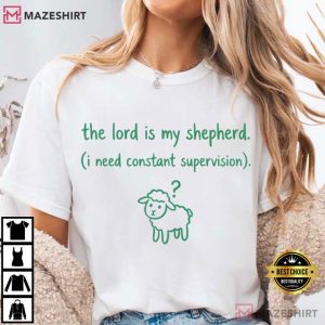 The Lord Is My Shepherd I Need Constant Supervision Faith T-Shirt