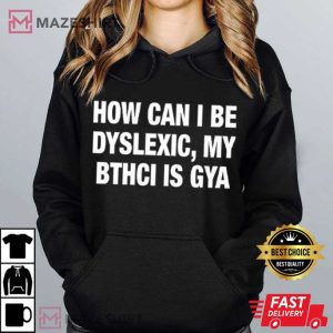 How Can I Be Dyslexic My Bthci Is Gya T Shirt (1)