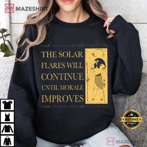 The Solar Flares Will Continue Until Morale Improves T Shirt (4)
