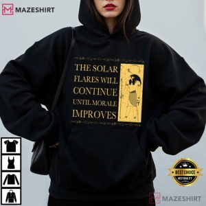 The Solar Flares Will Continue Until Morale Improves T Shirt (1)