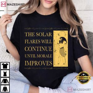 The Solar Flares Will Continue Until Morale Improves T Shirt (3)