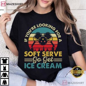 Pickleball Players If You’re Looking For A Soft Serve Go Get Ice Cream T Shirt (1)