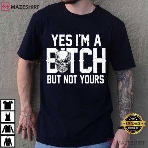 Yes I'm A Bitch But Not Yours Funny Sarcastic Graphic T Shirt (4)