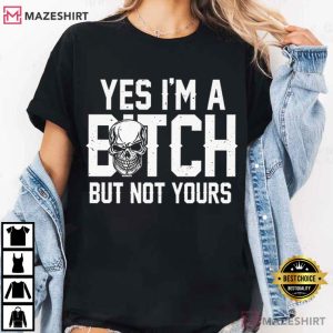 Yes I’m A Bitch But Not Yours Funny Sarcastic Graphic T-Shirt