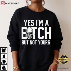 Yes I'm A Bitch But Not Yours Funny Sarcastic Graphic T Shirt (3)