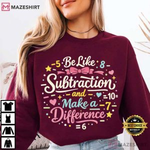 Be Like Subtraction And Make A Difference Math Teacher T Shirt (4)