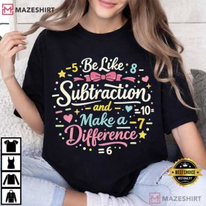 Be Like Subtraction And Make A Difference Math Teacher T Shirt (2)