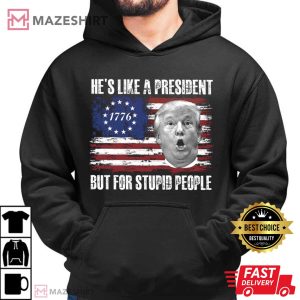 Anti Trump He's Like A President But For Stupid People T Shirt (1)