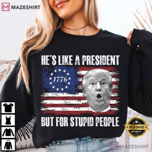 Anti Trump He's Like A President But For Stupid People T Shirt (2)