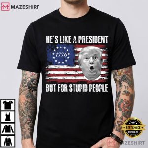 Anti Trump He’s Like A President But For Stupid People T-Shirt