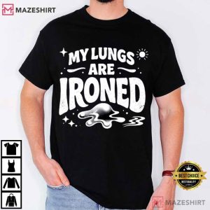 My Lungs Are Ironed Funny Meme T-Shirt