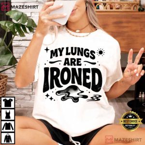 My Lungs Are Ironed Funny Meme T Shirt (3)