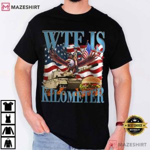 WTF Is A Kilometer Funny Patriotic USA T Shirt (1)