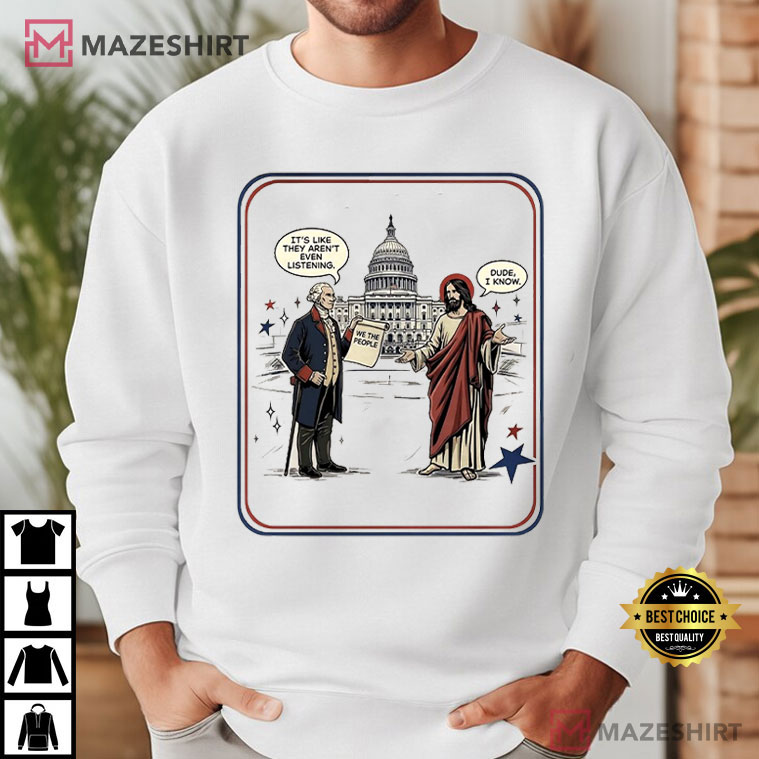 George Washington And Jesus It’s Like They Aren’t Even Listening Dude I Know T-Shirt