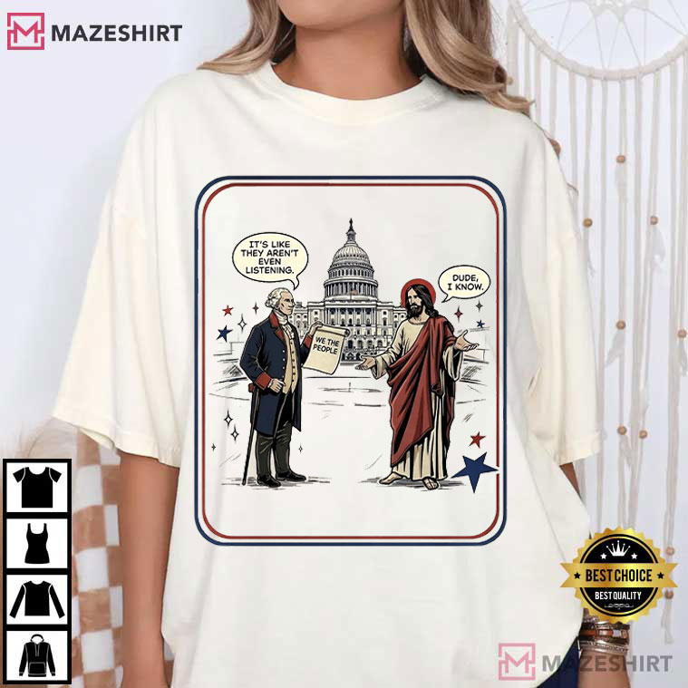 George Washington And Jesus It’s Like They Aren’t Even Listening Dude I Know T-Shirt