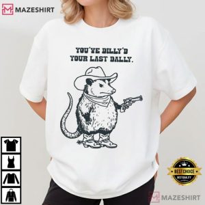 Possum Cowboy You’ve Dilly’d Your Last Dally Funny Meme T Shirt (1)
