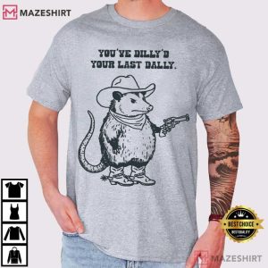 Possum Cowboy You’ve Dilly’d Your Last Dally Funny Meme T Shirt (2)