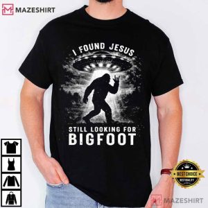 I Found Jesus Still Looking For Bigfoot Funny Sasquatch Humor T Shirt (1)