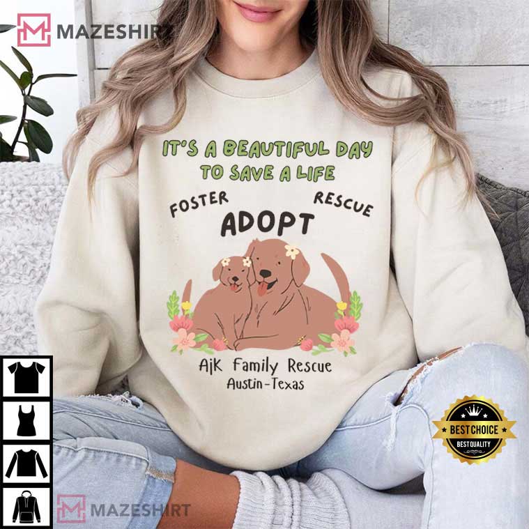 Ajk Family Rescue It's A Beautiful Day To Save A Life Dog Lovers T-Shirt Ajk Family Rescue It's A Beautiful Day To Save A Life Dog Lovers T-Shirt