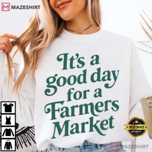 It’s A Good Day For A Farmers Market T Shirt (1)