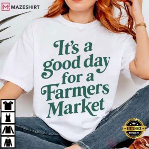It’s A Good Day For A Farmers Market T Shirt (2)