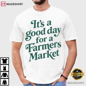 It’s A Good Day For A Farmers Market T Shirt (3)