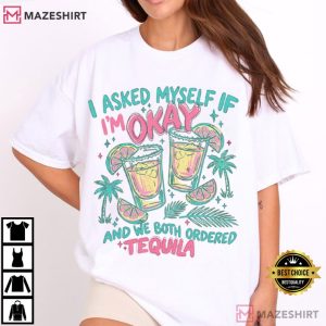 I Asked Myself If Im Okay We Both Ordered Tequila Summer Vibe T Shirt (1)
