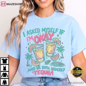 I Asked Myself If Im Okay We Both Ordered Tequila Summer Vibe T Shirt (