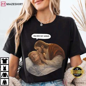 You Are Not Jesus Funny Anti Trump Meme T Shirt (3)