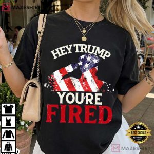Hey Trump You're Fired Anti Trump Funny Political T Shirt (3)