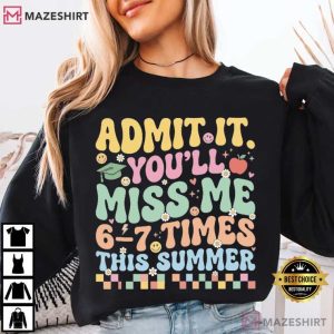 Teacher Student Admit It You'll Miss Me 6 7 Times This Summer T Shirt (4)