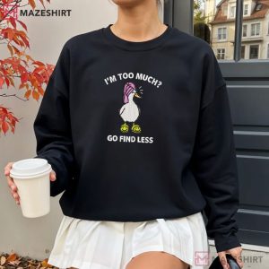 Goose I’m Too Much Go Find Less Humor Embroidered Sweatshirt (2)