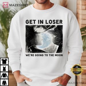 Get In Loser We're Going To The Moon Artemis II 2026 T Shirt (4)