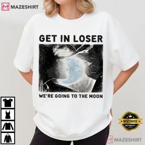 Get In Loser We're Going To The Moon Artemis II 2026 T Shirt (2)