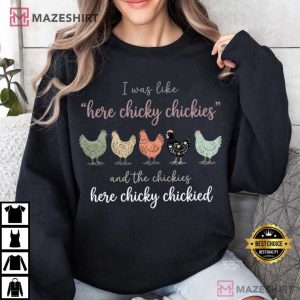 I Was Like Here Chicky Chickies Funny Chicken Farm T Shirt (4)