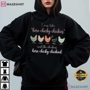 I Was Like Here Chicky Chickies Funny Chicken Farm T Shirt (1)