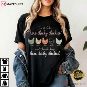 I Was Like Here Chicky Chickies Funny Chicken Farm T Shirt (2)