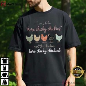 I Was Like Here Chicky Chickies Funny Chicken Farm T Shirt (3)