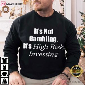 It's Not Gambling It's High Risk Investing Funny Slogan T Shirt (4)