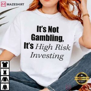 It's Not Gambling It's High Risk Investing Funny Slogan T Shirt (1)